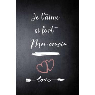 Imagem de Je t'aime si fort Mon cousin: Carnet de notes Citation et message amusante d'amour positive et valorisantes, jolie Cadeau d'amour à Mon cousin , Idéal pour les amoureux,