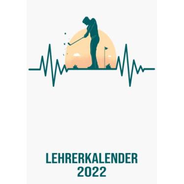 Imagem de Lehrerkalender 2022: DIN A4 Kalender von 01/2022 - 12/2022 1 Tag = 1 Seite mit großem Tageskalender und großartiger Übersicht. Monatsübersicht, ... Kalenderbuch / Herzschlag Golf Golfspieler