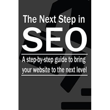 Imagem de The Next Step in SEO: A step-by-step guide to take your website to the next level (SEO Step-by-Step Book 2) (English Edition)
