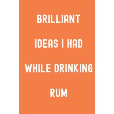 Imagem de Brilliant Ideas I Had While Drinking Rum Notebook: Temptatious Tangerine Matte Finish Lined Journal, Gift For Thinkers, List Makers & Doers (Journal)