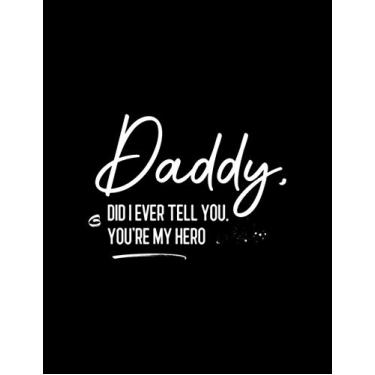 Imagem de Composition Book: Daddy Did I Ever Tell You You're My Hero | Ideal For Gift To Father's Day As It Makes A Great Alternative To A Card | College Ruled Line Notebook