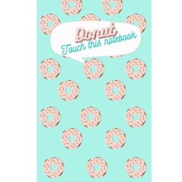 Imagem de Donut touch my notebook: Blank lined journal for kids, teens adults. Personal notebook, document, take notes, write personal stories. Perfect gift for any occasion.