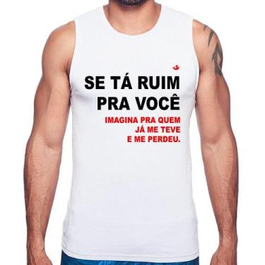 Imagem de Regata Se tá ruim pra você imagina pra quem já me teve e me perdeu - F