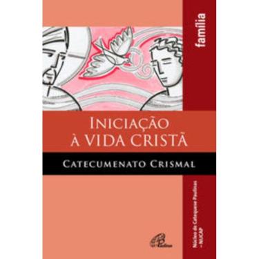 Imagem de Iniciação à Vida Cristã - Catecumenato Crismal - Família - Edição Revista e Ampliada