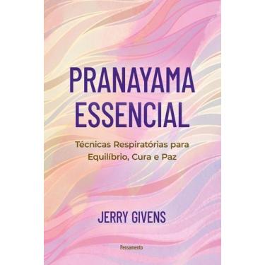 Imagem de Pranayama Essencial - Técnicas Respiratórias Para Equilíbrio, Cura e P