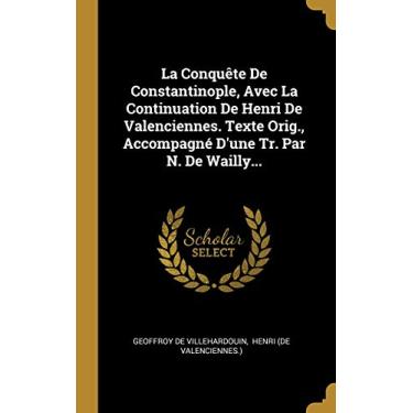Imagem de La Conquête De Constantinople, Avec La Continuation De Henri De Valenciennes. Texte Orig., Accompagné D'une Tr. Par N. De Wailly...