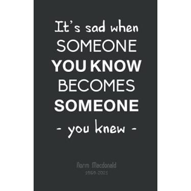 Imagem de It's Sad When Someone You Know Becomes Someone You Knew, Norm Macdonald 1959-2021: Caderno pautado para amantes de Norm Macdonald: (Caderno de redação) (14 x 21,5 cm)