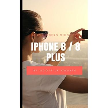 Imagem de A Beginners Guide to iPhone 8 / 8 Plus: (For iPhone 5, iPhone 5s, and iPhone 5c, iPhone 6, iPhone 6+, iPhone 6s, iPhone 6s Plus, iPhone 7, iPhone 7 Plus, ... iPhone 8 Plus with iOS 11) (English Edition)