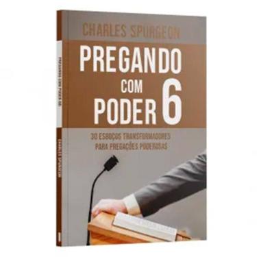 Imagem de Pregando com o Poder 6  Com 30 Esboços Transformadores para Pregações Poderosas Charles Spurgeon