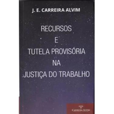 Imagem de Recursos e tutela provisória na justiça do trabalho - CARREIRA ALVIM, 
