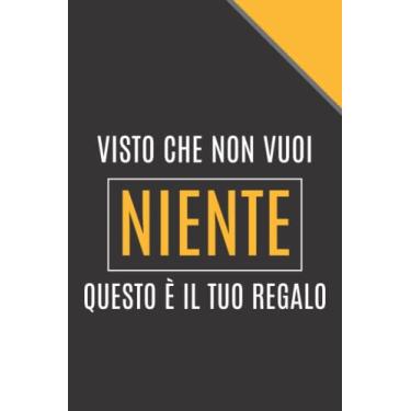 Imagem de Visto Che Non Vuoi Niente Questo È Il Tuo Regalo: Regali divertenti donna uomo Famiglia Colleghi | Perfetto per Prendere Appunti, Scrivere Pensieri, Obiettivi, Diario o Agenda,..