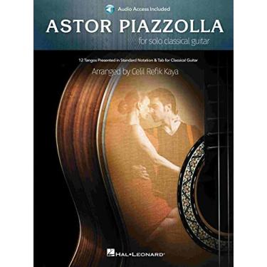 Imagem de Astor Piazzolla for Solo Classical Guitar: 12 Tangos Presented in Standard Notation for Classical Guitar with Access to Audio Recordings: 12 Tangos ... Recordings - Includes Downloadable Audio