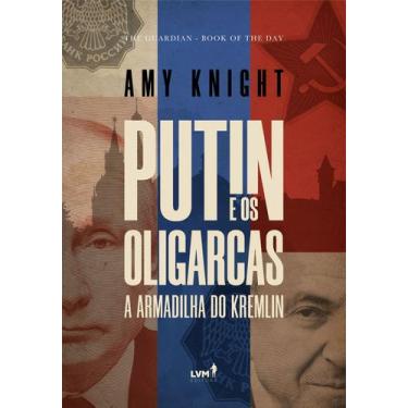 Imagem de Putin e os Oligarcas - A Armadilha do Kremlin - LVM EDITORA, Sortido