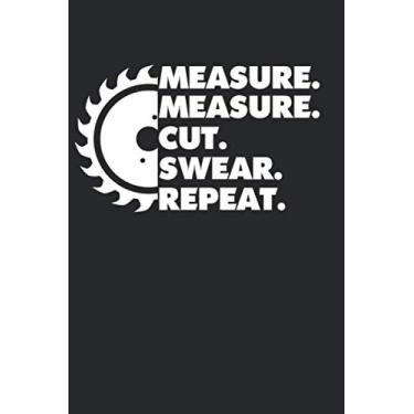 Imagem de Measure. Measure. Cut. Swear. Repeat.: Woodworker Lined Notebook for a Crafter, Carpenter, Timberman or Woodcutter