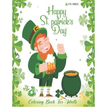 Imagem de Happy St. Patrick's Day Coloring Book for Adults: Coloring Book with Stress Relieving St. Patricks Coloring Book Designs for Relaxation, The perfect ... kids and teens to have fun on Saint's Day