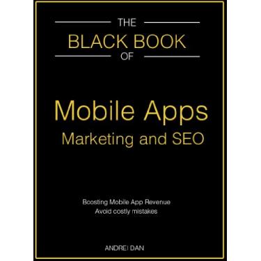 Imagem de The Black Book of Mobile Apps Marketing and SEO: Boosting mobile apps revenue. Avoid costly mistakes (English Edition)