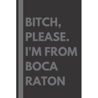Imagem de Bitch, Please. I'm From Boca Raton: A Vulgar Adult Composition Notebook for a Native Boca Raton Resident - 6x9 inches
