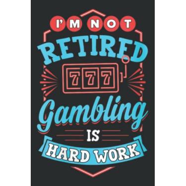 Imagem de I M Not Retired Gambling Is Hard Work Las Vegas Souvenir: Lined Journal Notebook, Memo Diary Subject Notebooks Planner, for Travelers, Students, Office - 6" x 9", 110 Pages