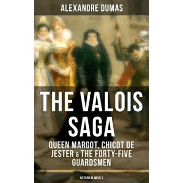 Imagem de THE VALOIS SAGA: Queen Margot, Chicot de Jester & The Forty-Five Guardsmen (Historical Novels): The Time of French Wars of Religion (English Edition)