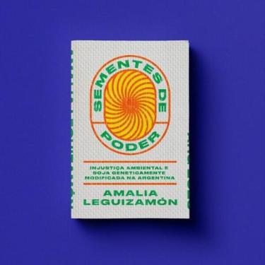 Imagem de Sementes de Poder: Injustica Ambiental e Soja Geneticamente Modificada