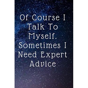 Imagem de Of Course I Talk To Myself. Sometimes I Need Expert Advice: Blank Lined Journal, A gift for a co-worker, office journal A gift to a co-worker, Gift ... Saying On Cover (120 Pages, Lined Blank 6x9)