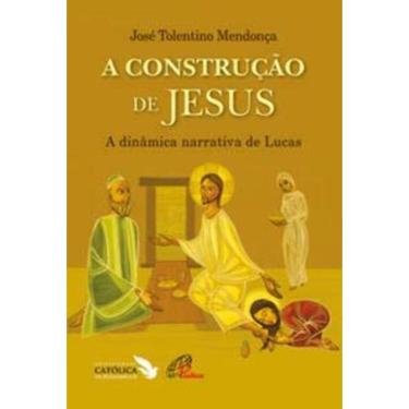 Imagem de a Construção De Jesus - a Dinâmica Narrativa De Lucas