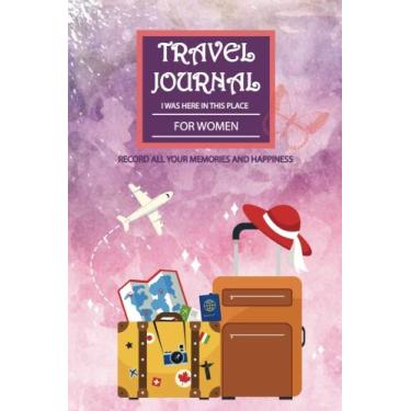 Imagem de Diário de viagem para mulheres: diário de viagem feminino, eu estava aqui neste lugar, grave todas as suas memórias e felicidade, planejador de viagem diário, viagem diária... caderno de viagem para mulheres, 15,24 x 22,86 cm (volume 2)
