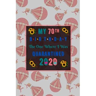 Imagem de My 70th Birthday The One Where I Was Quarantined 2020: 70 Years Old Quarantine Birthday Gifts Blank Lined Journal Notebook. One Thought A Day Journal ... Gift For Parents And Grandparents
