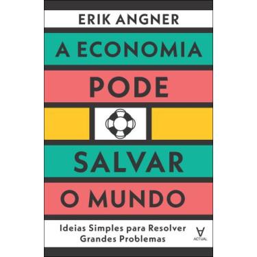 Imagem de A Economia Pode Salvar O Mundo - Ideias Simples Para Resolver Grandes 