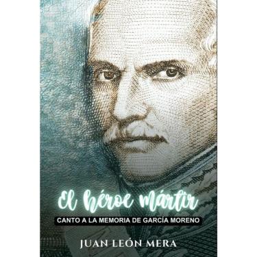 Imagem de El héroe mártir: Canto a la memoria de García Moreno - Espanhol