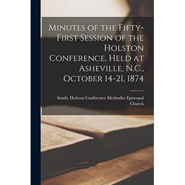 Imagem de Minutes of the Fifty-first Session of the Holston Conference, Held at Asheville, N.C., October 14-21, 1874