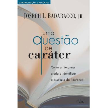 Imagem de Livro - Administração & Negócios - Uma Questão de Caráter: Como a Literatura Ajuda a Identificar a Essência da Liderança - Joseph L. Badaracco, Jr. 
