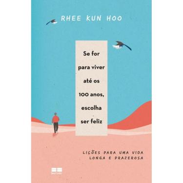 Imagem de Se for para viver até os 100 anos, escolha ser feliz: Lições para uma vida longa e prazerosa