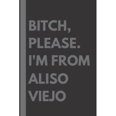 Imagem de Bitch, Please. I'm From Aliso Viejo: A Vulgar Adult Composition Notebook for a Native Aliso Viejo Resident - 6x9 inches