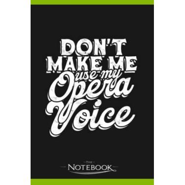 Imagem de Notebook: Dont Make Me Use My Opera Voice Musical Voice Singer: JOURNAL NOTEBOOK 6 x 9 Inches 120 pages | Perfect Gifts For All Ages