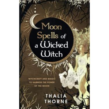 Imagem de Moon Spells of a Wicked Witch: Witchcraft and Magic to Harness the Power of the Moon