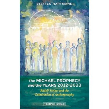 Imagem de The Michael Prophecy and the Years 2012-2033: Rudolf Steiner and the Culmination of Anthroposophy