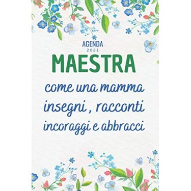 Imagem de Maestra come une Mamma AGENDA 2021: Idee Regalo Originali Donna Maestra Asilo Materna , Agenda Floreale Elegante Settimanale A5 12 mesi , Due pagine per settimana , Diario Planner