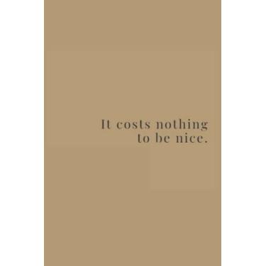 Imagem de It Costs Nothing To Be Nice Black Text Notebook: Dust Brown Matte Finish Lined Journal, 6 x 9 120 Pages, Gift For Thinkers, List Makers and Doers (It Costs Nothing To Be Nice Black Text Journal)
