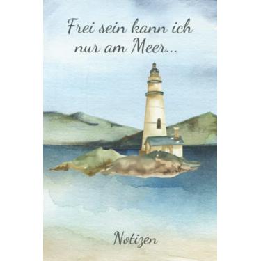 Imagem de Frei sein kann ich nur am Meer...: Notizbuch mit Spruch, Meer, Leuchtturm, Küste, Aquarell, 120 Seiten, liniert, 6x9 Zoll, ca. DIN A5, Softcover, Geschenkidee