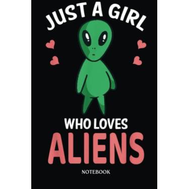 Imagem de Alien Notebook: Just A Girl Who Loves Aliens I Kids I Ufo I Alien | Alien Journal, Lined Journal Ufo, Ufo Journal, Lined Journal Alien, Size 6 X 9", 120 Pages.