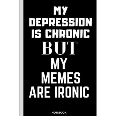 Imagem de my depression is chronic but My memes are ironic: Funny Notebook for writing notes, lined paper,(6x9) 120 pages.