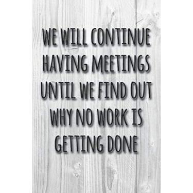 Imagem de we will continue having meetings until we find out why no work is getting done funny office notebook: Lined Journal for boss co-worker or employee who ... 6 x 9, Soft Cover, Matte Finish,white wood