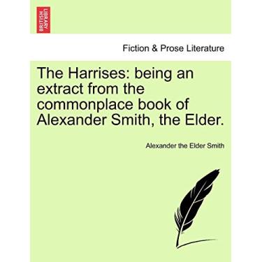 Imagem de The Harrises: Being an Extract from the Commonplace Book of Alexander Smith, the Elder.