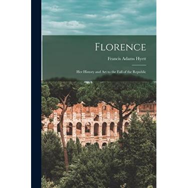 Imagem de Florence: Her History and Art to the Fall of the Republic