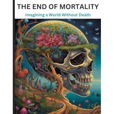 Imagem de The End of Mortality: Imagining a World Without Death