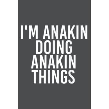 Imagem de I'm ANAKIN DOING ANAKIN THINGS Name Funny Birthday Idea: Study Notebook, 6 x 9 inches, 120 pages