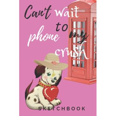 Imagem de Can't Wait To Phone My Crush Sketchbook: 6x9 120 Blank Pages Sketchbook for Drawing, Sketching and Notes | for one