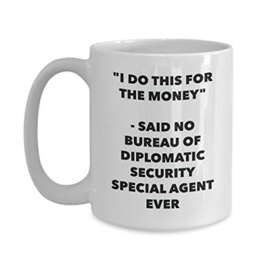 Imagem de Caneca "I Do This for the Money" - Said No Bureau Of Diplomatic Security Special Agent Ever - Chá divertido de cacau quente - Novidade, aniversário, Natal