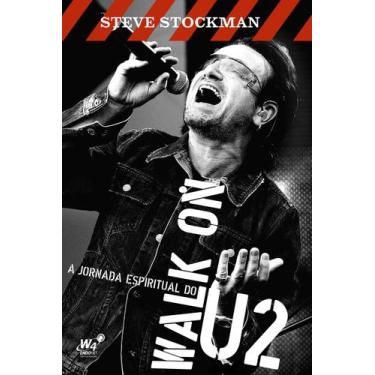 Imagem de Walk On - A jornada espiritual do U2 - Steve Stockman - W4 Editora